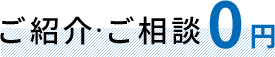 ご紹介・ご相談0円