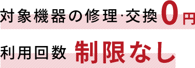 対象機器の修理・交換0円 利用回数 制限なし