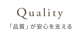 Quality「品質」が安心を支える