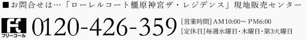 お問合せは... 「ローレルコート橿原神宮ザ・レジデンス」現地販売センター0120-426-359[営業時間] AM 10:00~PM6:00 [定休日]毎週水曜日・木曜日・第3火曜日