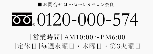 お問合せは... ローレルサロン奈良販売準備室 0120-000-574[営業時間] AM 10:00~PM6:00 [定休日]毎週水曜日・木曜日・第3火曜日