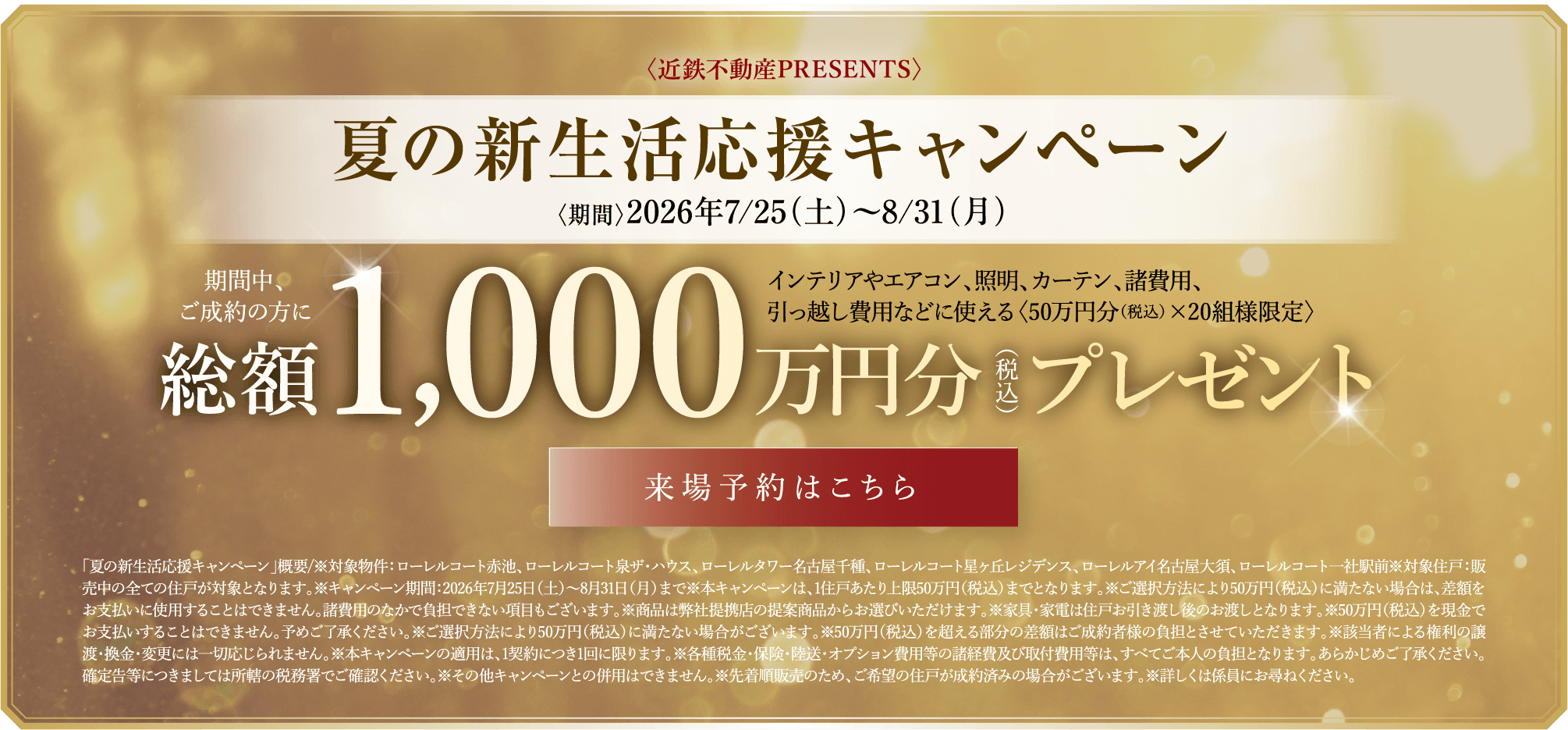 近鉄不動産PRESENTS、夏の新生活応援キャンペーン、期間2026年7/25（土）〜8/31（月）、期間中、ご成約の方にインテリアやエアコン、照明、カーテン、諸費用、引っ越し費用などに使える50万円分（税込）×20組様限定、総額1,000万円分（税込）プレゼント、来場予約はこちら