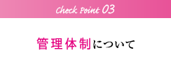 チェックポイント3：管理体制について