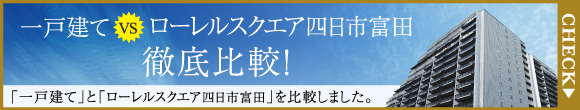 一戸建て vs ローレルスクエア四日市富田 徹底比較！