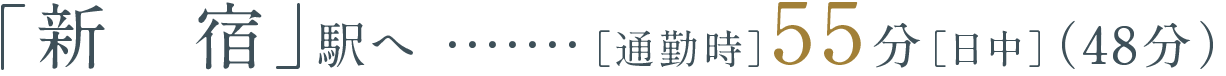 「新宿」駅へ［通勤時］55分［日中］（48分）