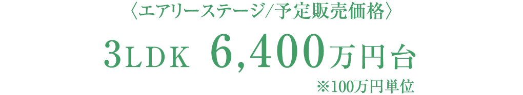 〈エアリーステージ/予定販売価格〉3LDK 74㎡超 6,400万円台　※100万円単位