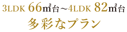 3LDK 66㎡台〜4LDK 82㎡台多彩なプラン