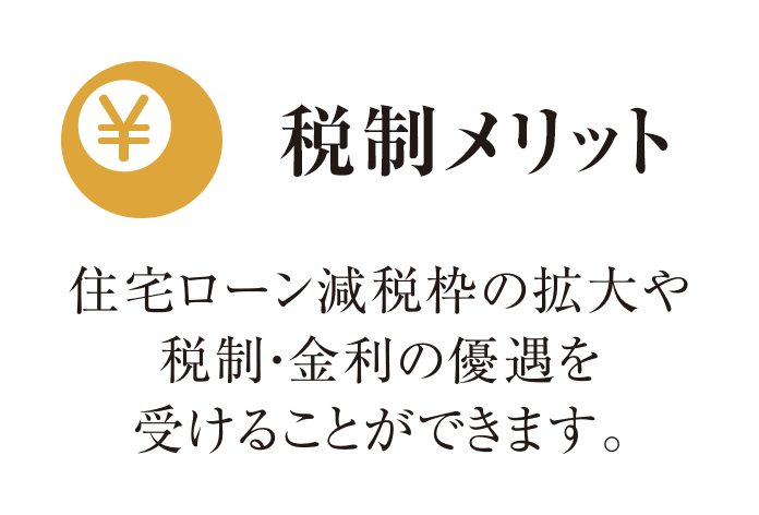税制メリット｜住宅ローン減税枠の拡大や税制・金利の優遇を受けることができます。