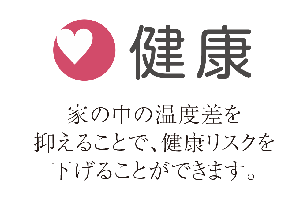 健康 家の中の温度差を抑えることで、健康リスクを下げることができます。
